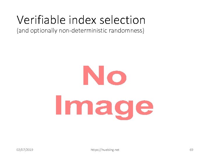 Verifiable index selection (and optionally non-deterministic randomness) • 02/07/2019 https: //huelsing. net 69 