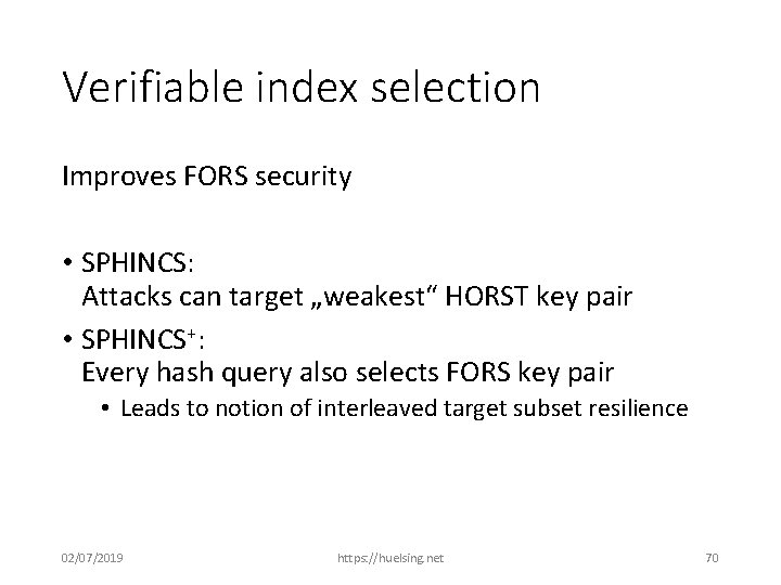 Verifiable index selection Improves FORS security • SPHINCS: Attacks can target „weakest“ HORST key
