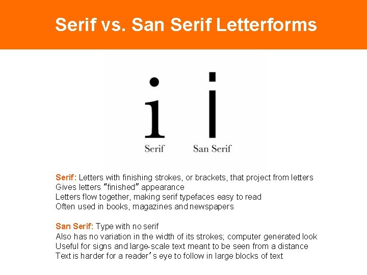 Serif vs. San Serif Letterforms Serif: Letters with finishing strokes, or brackets, that project