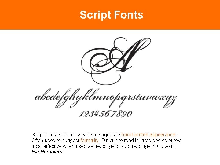 Script Fonts Script fonts are decorative and suggest a hand written appearance. Often used