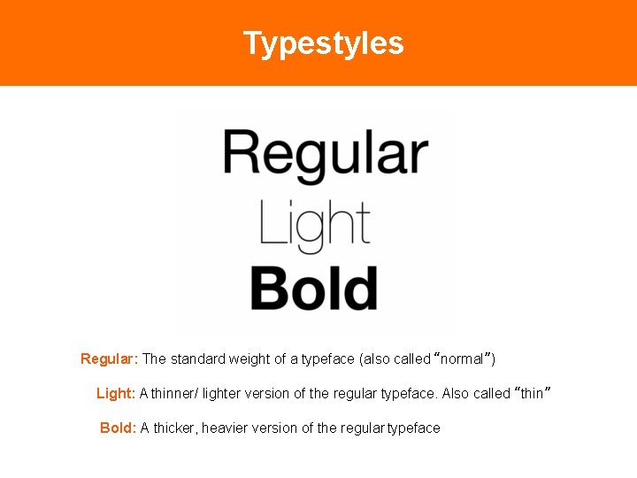 Typestyles Regular: The standard weight of a typeface (also called “normal”) Light: A thinner/