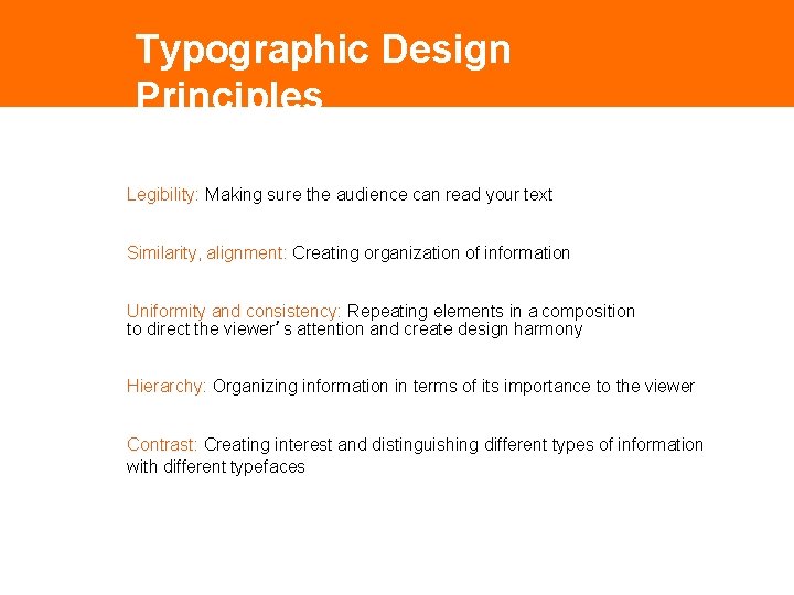 Typographic Design Principles Legibility: Making sure the audience can read your text Similarity, alignment: