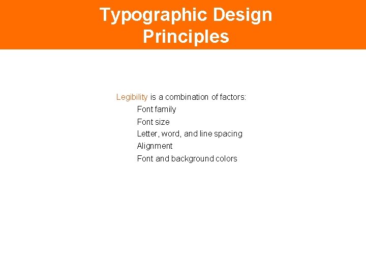 Typographic Design Principles Legibility is a combination of factors: Font family Font size Letter,