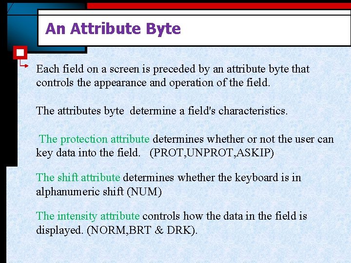 An Attribute Byte Each field on a screen is preceded by an attribute byte
