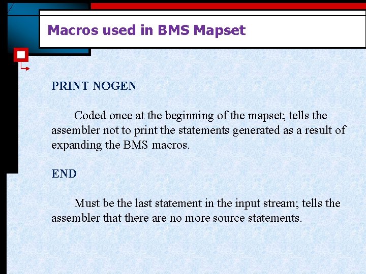 Macros used in BMS Mapset PRINT NOGEN Coded once at the beginning of the