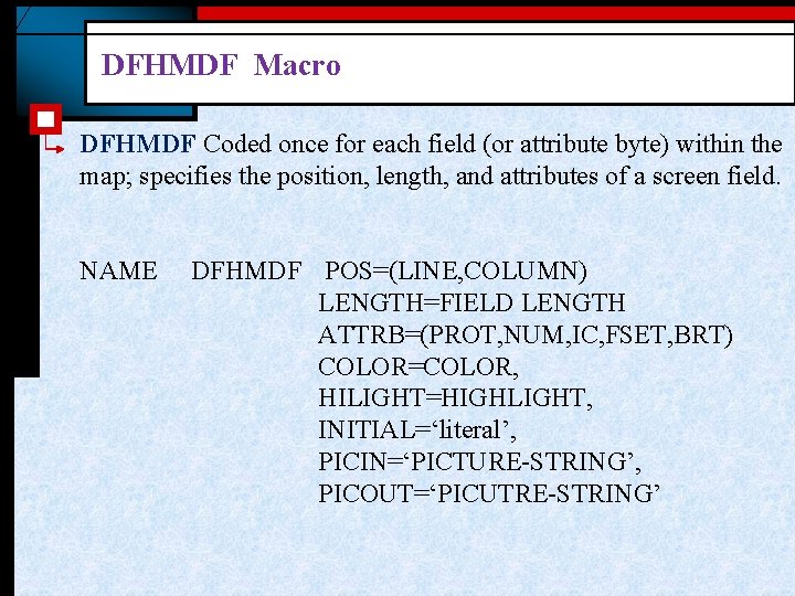 DFHMDF Macro DFHMDF Coded once for each field (or attribute byte) within the map;