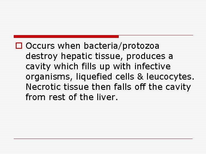 o Occurs when bacteria/protozoa destroy hepatic tissue, produces a cavity which fills up with