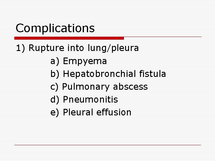 Complications 1) Rupture into lung/pleura a) Empyema b) Hepatobronchial fistula c) Pulmonary abscess d)
