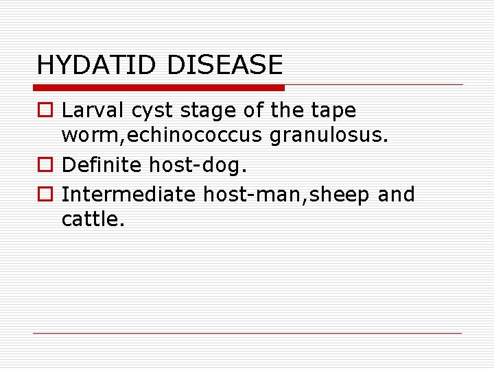 HYDATID DISEASE o Larval cyst stage of the tape worm, echinococcus granulosus. o Definite