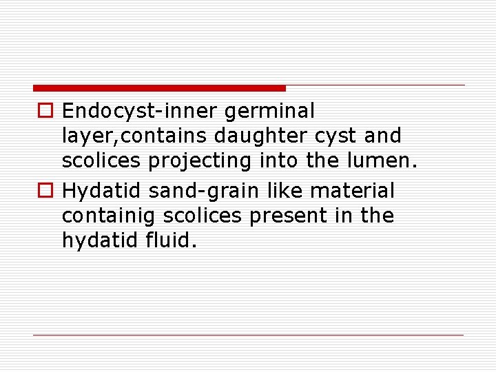 o Endocyst-inner germinal layer, contains daughter cyst and scolices projecting into the lumen. o