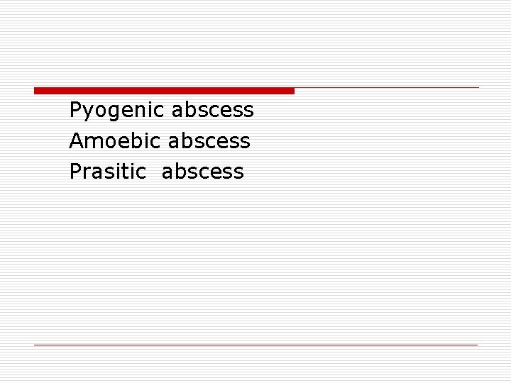 Pyogenic abscess Amoebic abscess Prasitic abscess 