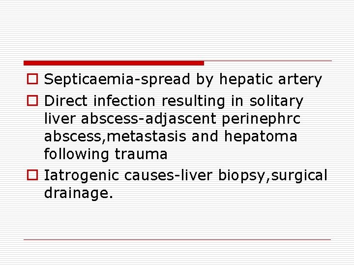 o Septicaemia-spread by hepatic artery o Direct infection resulting in solitary liver abscess-adjascent perinephrc