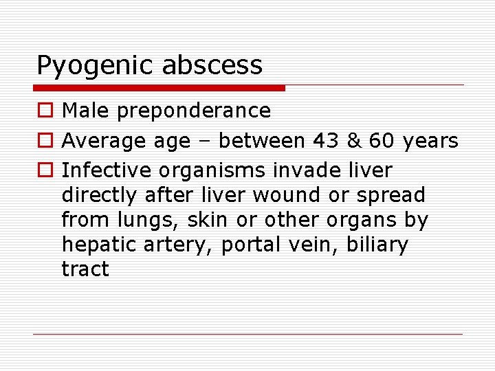 Pyogenic abscess o Male preponderance o Average – between 43 & 60 years o