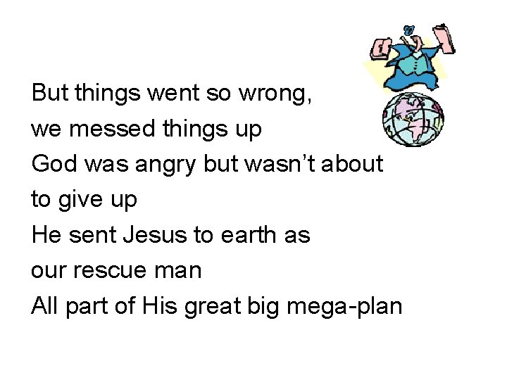 But things went so wrong, we messed things up God was angry but wasn’t