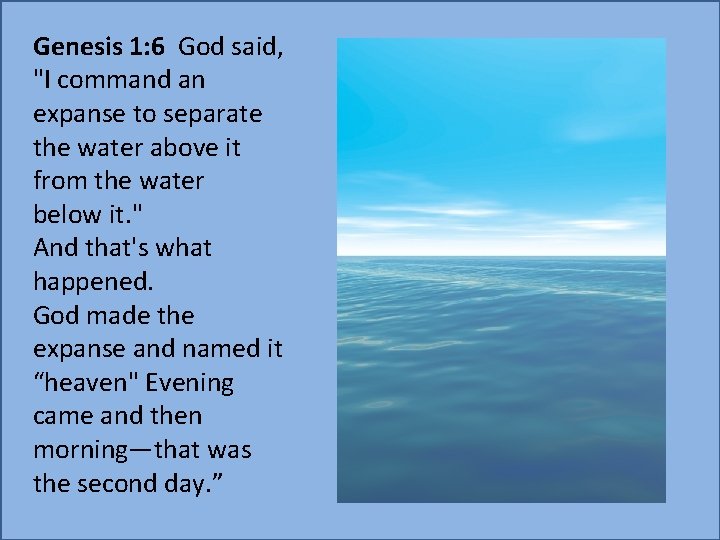Genesis 1: 6 God said, "I command an expanse to separate the water above