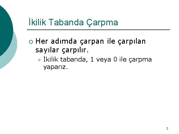 İkilik Tabanda Çarpma ¡ Her adımda çarpan ile çarpılan sayılar çarpılır. l İkilik tabanda,