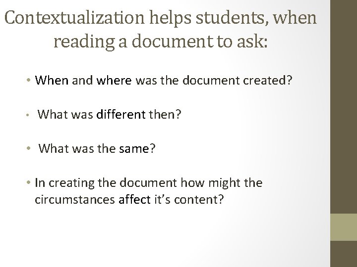 Contextualization helps students, when reading a document to ask: • When and where was