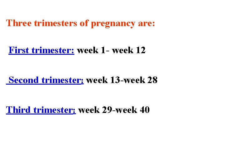 Three trimesters of pregnancy are: First trimester: week 1 - week 12 Second trimester: