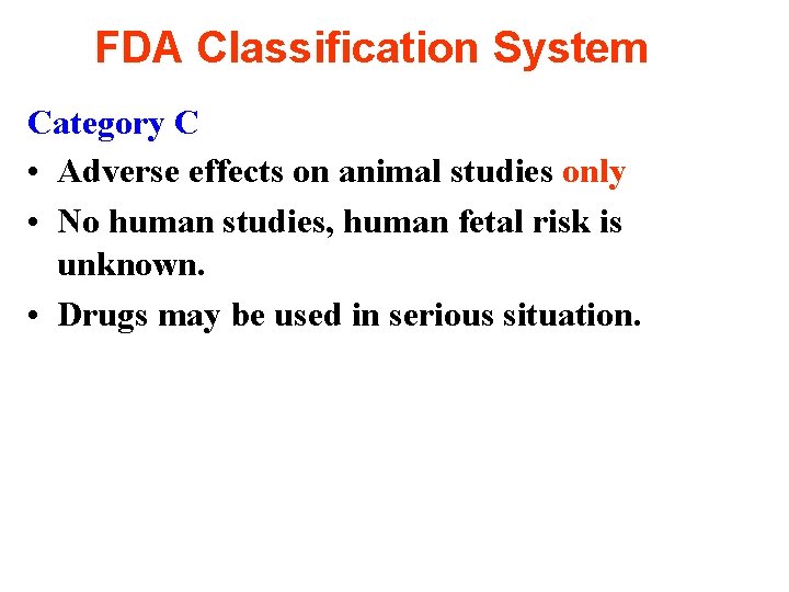 FDA Classification System Category C • Adverse effects on animal studies only • No