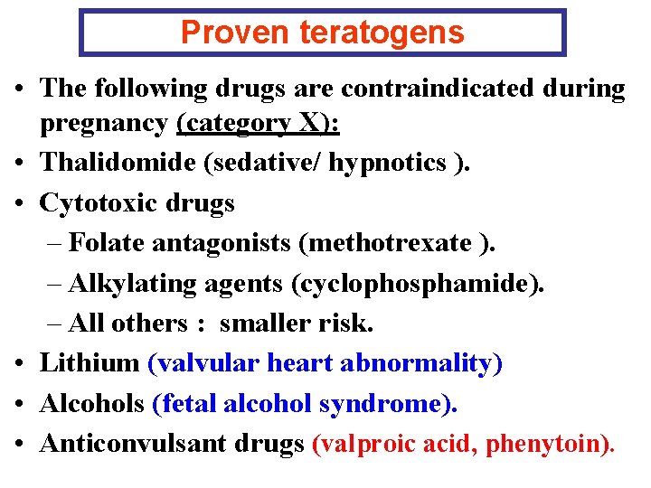 Proven teratogens • The following drugs are contraindicated during pregnancy (category X): • Thalidomide