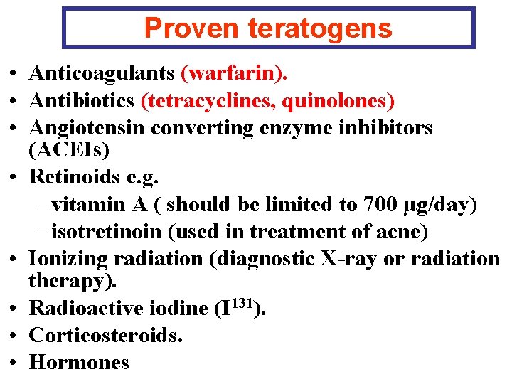 Proven teratogens • Anticoagulants (warfarin). • Antibiotics (tetracyclines, quinolones) • Angiotensin converting enzyme inhibitors