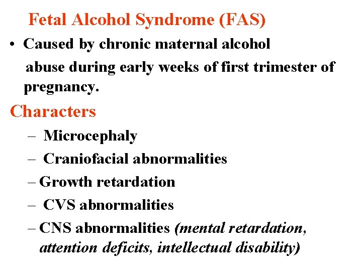 Fetal Alcohol Syndrome (FAS) • Caused by chronic maternal alcohol abuse during early weeks
