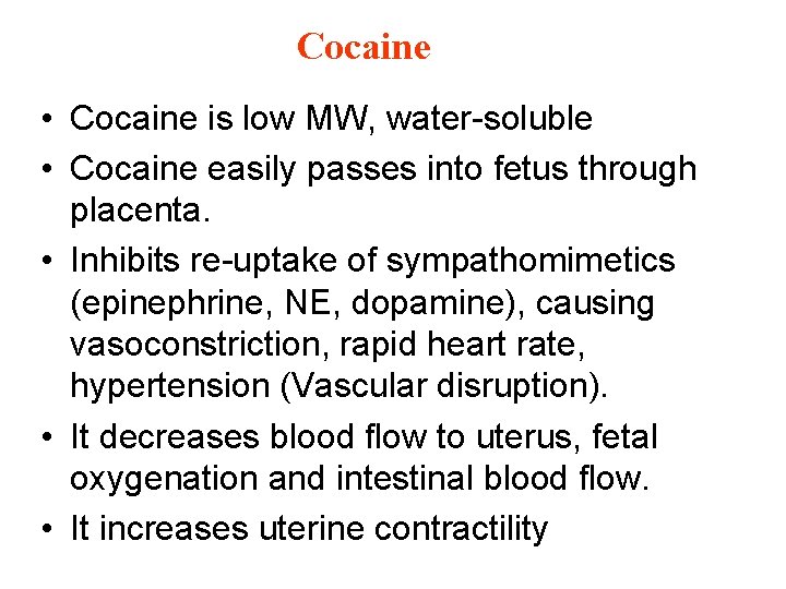 Cocaine • Cocaine is low MW, water-soluble • Cocaine easily passes into fetus through