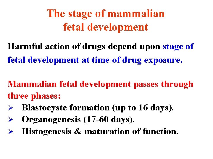 The stage of mammalian fetal development Harmful action of drugs depend upon stage of