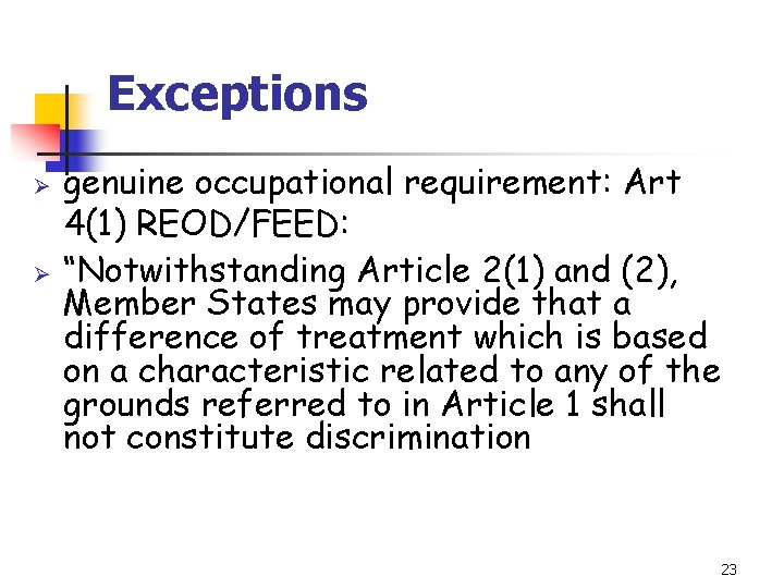 Exceptions Ø Ø genuine occupational requirement: Art 4(1) REOD/FEED: “Notwithstanding Article 2(1) and (2),