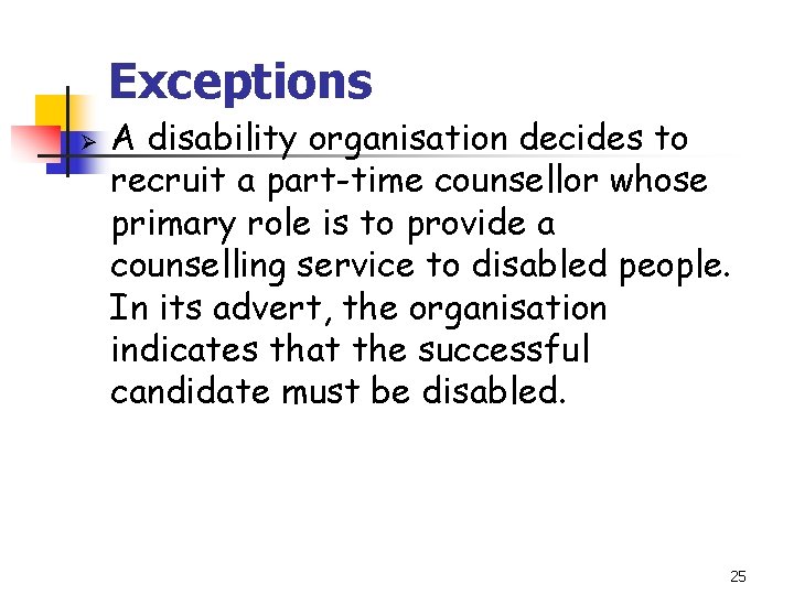 Exceptions Ø A disability organisation decides to recruit a part-time counsellor whose primary role
