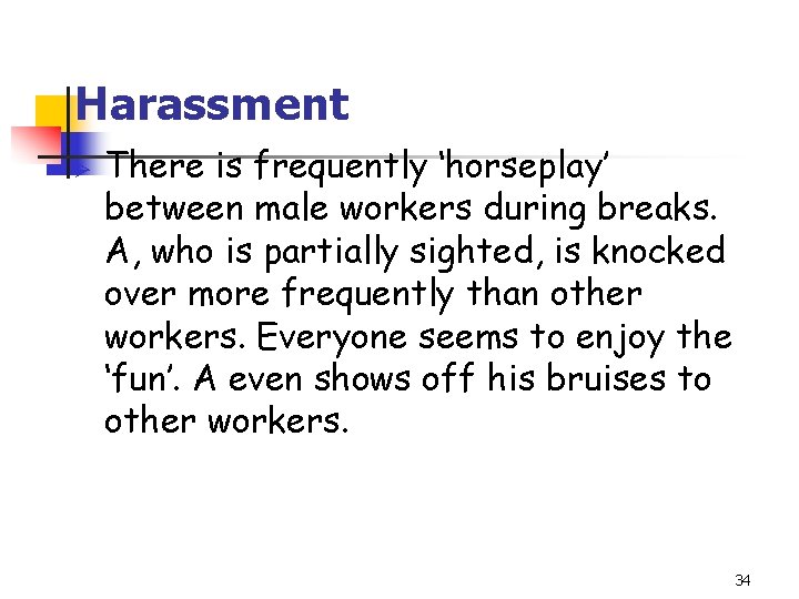 Harassment Ø There is frequently ‘horseplay’ between male workers during breaks. A, who is