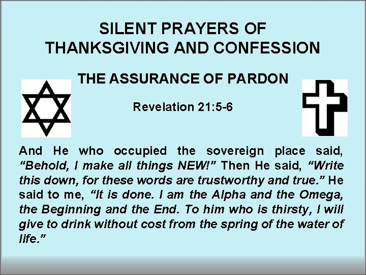 SILENT PRAYERS OF THANKSGIVING AND CONFESSION THE ASSURANCE OF PARDON Revelation 21: 5 -6 SILENT PRAYERS OF THANKSGIVING AND CONFESSION THE ASSURANCE OF PARDON Revelation 21: 5 -6