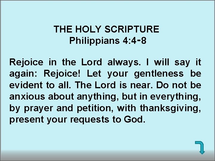 THE HOLY SCRIPTURE Philippians 4: 4‑ 8 Rejoice in the Lord always. I will THE HOLY SCRIPTURE Philippians 4: 4‑ 8 Rejoice in the Lord always. I will