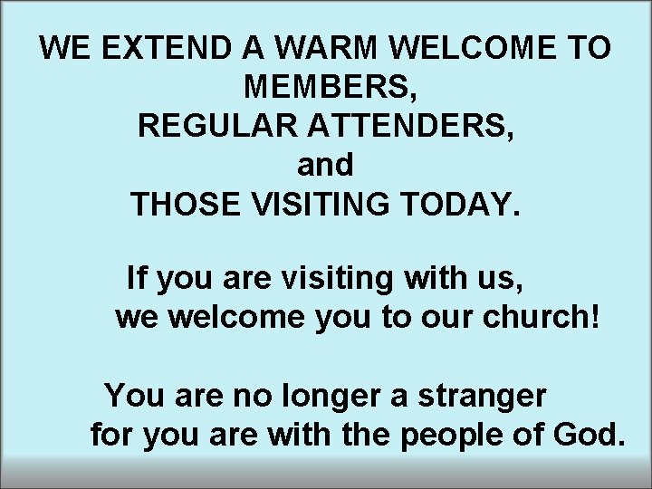 WE EXTEND A WARM WELCOME TO MEMBERS, REGULAR ATTENDERS, and THOSE VISITING TODAY. If WE EXTEND A WARM WELCOME TO MEMBERS, REGULAR ATTENDERS, and THOSE VISITING TODAY. If