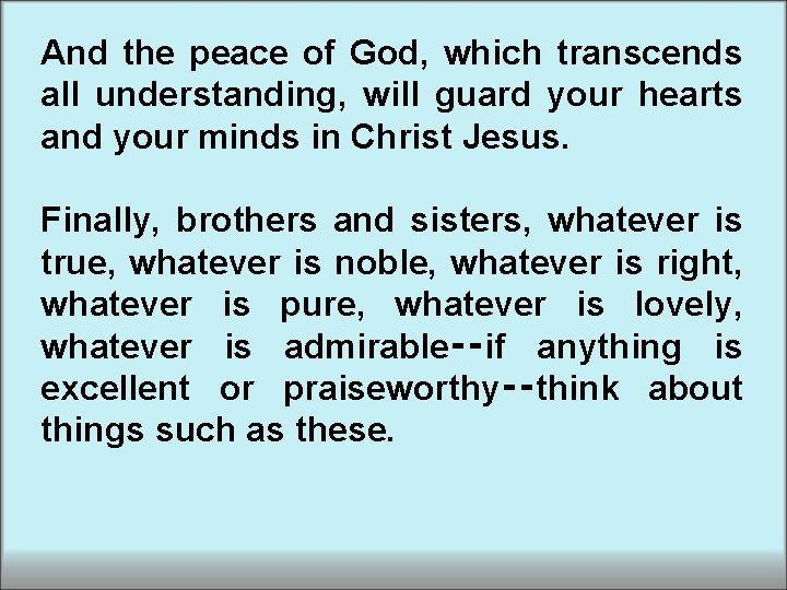 And the peace of God, which transcends all understanding, will guard your hearts and And the peace of God, which transcends all understanding, will guard your hearts and