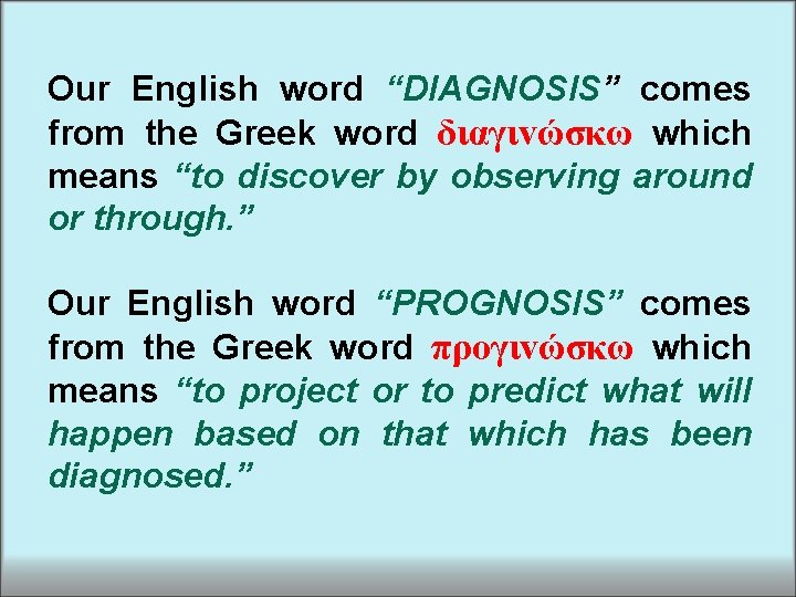 Our English word “DIAGNOSIS” comes from the Greek word διαγιvώσκω which means “to discover Our English word “DIAGNOSIS” comes from the Greek word διαγιvώσκω which means “to discover