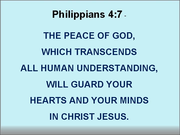 Philippians 4: 7 ‑ THE PEACE OF GOD, WHICH TRANSCENDS ALL HUMAN UNDERSTANDING, WILL Philippians 4: 7 ‑ THE PEACE OF GOD, WHICH TRANSCENDS ALL HUMAN UNDERSTANDING, WILL