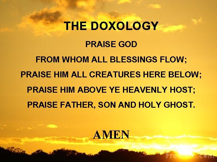 THE DOXOLOGY PRAISE GOD FROM WHOM ALL BLESSINGS FLOW; PRAISE HIM ALL CREATURES HERE THE DOXOLOGY PRAISE GOD FROM WHOM ALL BLESSINGS FLOW; PRAISE HIM ALL CREATURES HERE