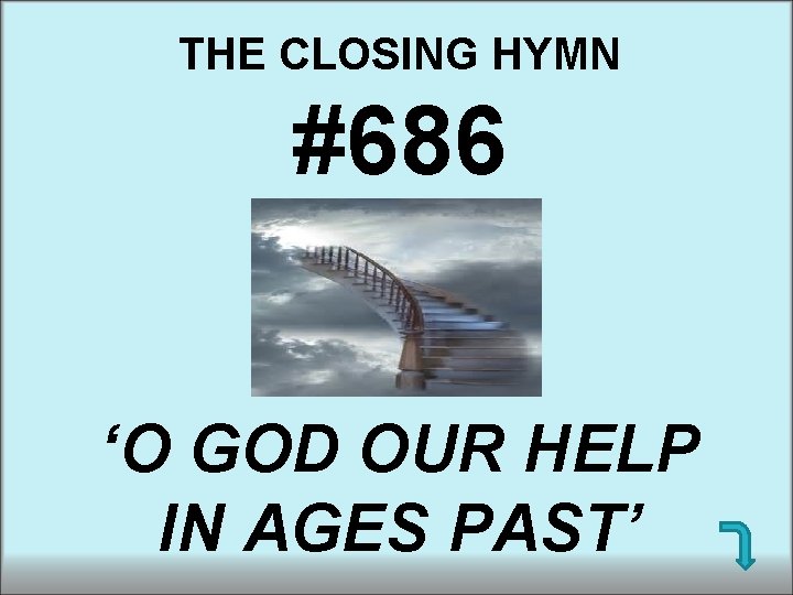 THE CLOSING HYMN #686 ‘O GOD OUR HELP IN AGES PAST’ THE CLOSING HYMN #686 ‘O GOD OUR HELP IN AGES PAST’