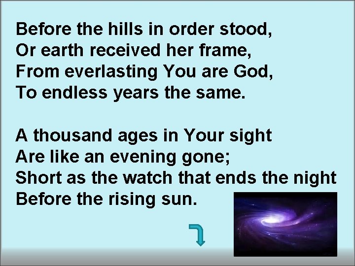 Before the hills in order stood, Or earth received her frame, From everlasting You Before the hills in order stood, Or earth received her frame, From everlasting You