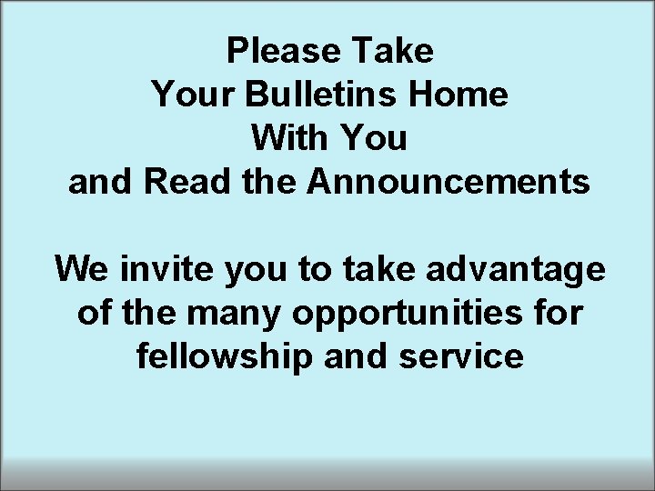 Please Take Your Bulletins Home With You and Read the Announcements We invite you Please Take Your Bulletins Home With You and Read the Announcements We invite you