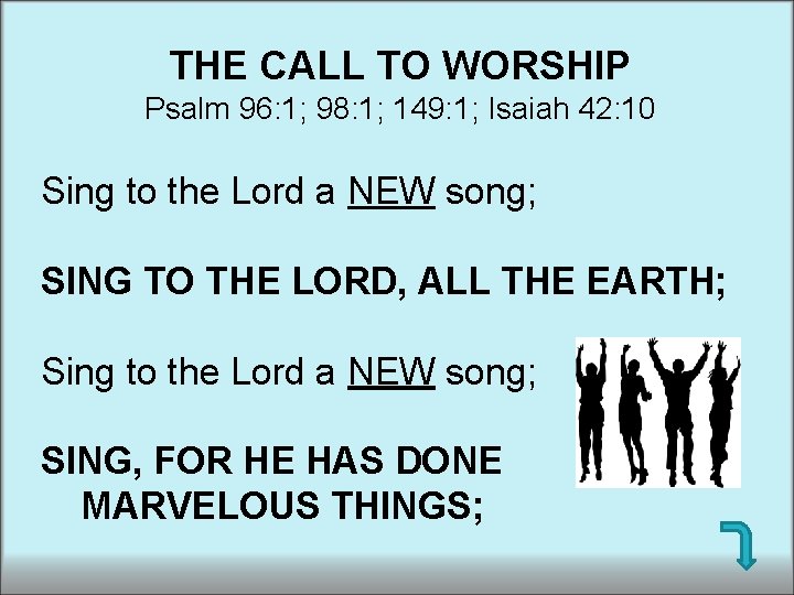 THE CALL TO WORSHIP Psalm 96: 1; 98: 1; 149: 1; Isaiah 42: 10 THE CALL TO WORSHIP Psalm 96: 1; 98: 1; 149: 1; Isaiah 42: 10