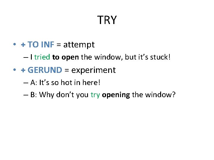TRY • + TO INF = attempt – I tried to open the window,