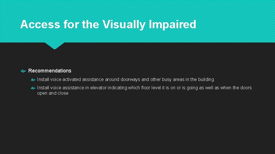 Access for the Visually Impaired Recommendations Install voice activated assistance around doorways and other