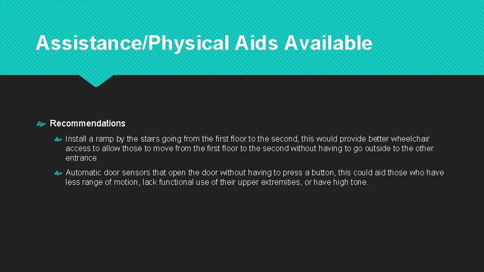 Assistance/Physical Aids Available Recommendations Install a ramp by the stairs going from the first