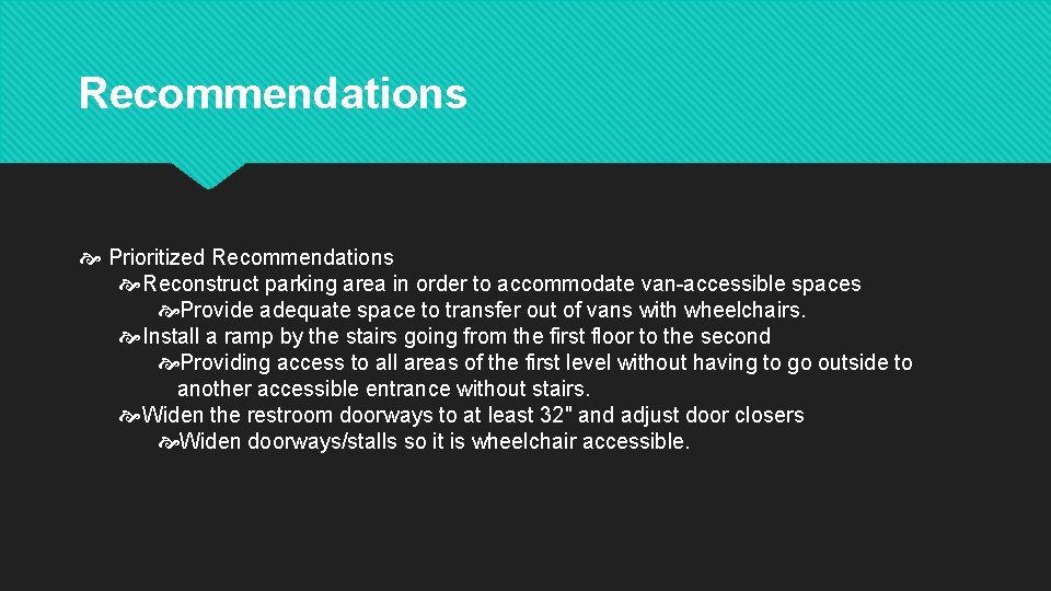 Recommendations Prioritized Recommendations Reconstruct parking area in order to accommodate van-accessible spaces Provide adequate