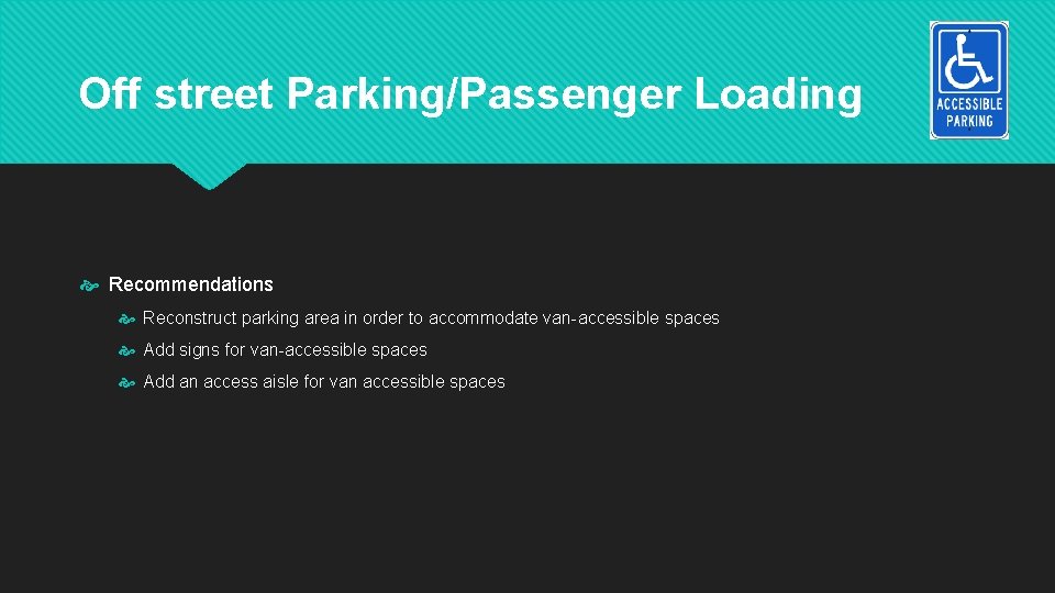 Off street Parking/Passenger Loading Recommendations Reconstruct parking area in order to accommodate van-accessible spaces