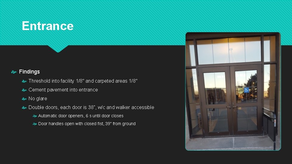 Entrance Findings Threshold into facility 1/8" and carpeted areas 1/8" Cement pavement into entrance