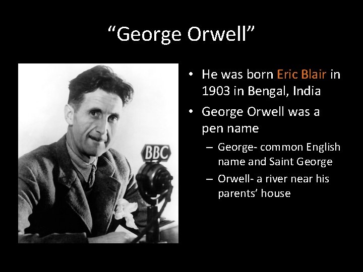 “George Orwell” • He was born Eric Blair in 1903 in Bengal, India •