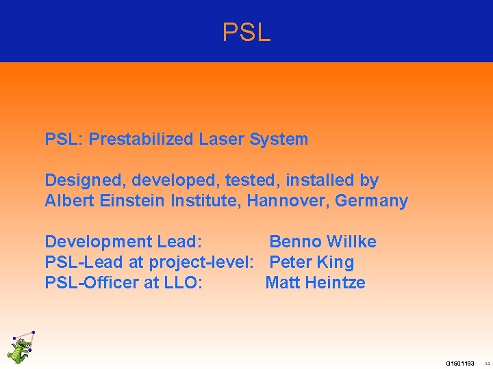 PSL PSL: Prestabilized Laser System Designed, developed, tested, installed by Albert Einstein Institute, Hannover,